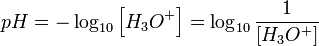  pH = -\log_{10} \left [ H_3O^+ \right ] = \log_{10} {\frac {1} {\left [ H_3O^+ \right ] }} 