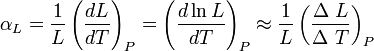 \alpha_L = \frac {1} {L} \left ( \frac {dL} {dT} \right )_P =
\left ( \frac {d \ln L} {dT} \right )_P \approx \frac {1} {L} \left ( \frac {\Delta \ L} {\Delta \ T} \right )_P