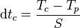 \mathrm{d}t_{c} = \frac{T_{c} - T_{p}}{S}