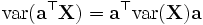  operatorname{var}(mathbf{a^top}mathbf{X}) = mathbf{a^top} operatorname{var}(mathbf{X}) mathbf{a} 