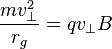 frac{m v_{perp}^2}{r_g} = qv_{perp}B