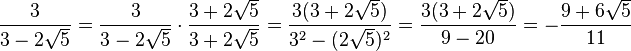 \frac{3}{3-2\sqrt{5}} = \frac{3}{3-2\sqrt{5}} \cdot \frac{3+2\sqrt{5}}{3+2\sqrt{5}} = \frac{3(3+2\sqrt{5})}{{3}^2 - (2\sqrt{5})^2} = \frac{ 3 (3 + 2\sqrt{5} ) }{ 9 - 20 } = - \frac{ 9+6 \sqrt{5}  }{11}