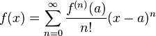 f(x) = \sum_{n=0}^{\infin} \frac{f^{(n)}(a)}{n!} (x-a)^{n} 