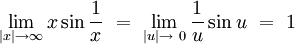 \lim_{|x| \to \infty} x \sin {1 \over x}\ =\ \lim_{|u| \to\ 0} {1 \over u} \sin {u}\ =\ 1