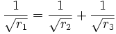 \frac{1}{\sqrt{r_1}}=\frac{1}{\sqrt{r_2}} +  \frac{1}{\sqrt{r_3}}