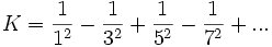 K = frac{1}{1^2} - frac{1}{3^2} + frac{1}{5^2} - frac{1}{7^2} + ...