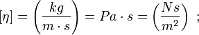 [\eta] = \left(\frac{kg}{m \cdot s}\right) = Pa \cdot s = \left(\frac{Ns}{m^2}\right) \ ;