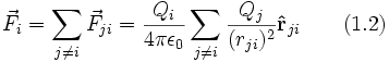 \vec F_{i} =  \sum_{j \ne i} \vec  F_{ji} =   \frac{Q_i}{4\pi\epsilon_0}   \sum_{j \ne i}  \frac{Q_j}{(r_{ji})^2} \bold \hat r_{ji}  \qquad (1.2)  \,\!