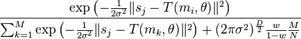 
                \frac
                {\exp
                    \left(
                        -\frac{1}{2\sigma^2} \lVert s_j - T(m_i, \theta)\rVert^2
                    \right)}
                {\sum_{k=1}^{M} \exp
                    \left(
                        -\frac{1}{2\sigma^2} \lVert s_j - T(m_k, \theta)\rVert^2
                    \right) + (2\pi \sigma^2)^\frac{D}{2} \frac{w}{1-w} \frac{M}{N}}
