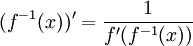  (f^{-1}(x))' = \frac {1} {f' ( f^{-1}(x))}  