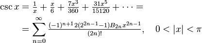 \begin{align}\csc x &= \tfrac {1} {x} + \tfrac {x} {6} + \tfrac {7 x^3} {360} + \tfrac {31 x^5} {15120} + \cdots =\\&= \sum_{n=0}^\infty \tfrac{(-1)^{n+1} 2 (2^{2n-1}-1) B_{2n} x^{2n-1}}{(2n)!},\quad 0 < |x| < \pi\end{align}