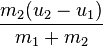 \frac {m_2 (u_2 - u_1)}{m_1 + m_2}