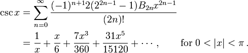 
\begin{align}
\csc x & {} = \sum_{n=0}^\infty \frac{(-1)^{n+1} 2 (2^{2n-1}-1) B_{2n} x^{2n-1}}{(2n)!} \\
& {} = \frac {1} {x} + \frac {x} {6} + \frac {7 x^3} {360} + \frac {31 x^5} {15120} + \cdots, \qquad \text{for } 0 < |x| < \pi\,.
\end{align}
