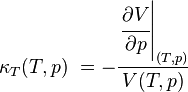 \kappa _T(T,p)\ = -\frac{\left.\cfrac{\partial V}{\partial p}\right|_{(T,p)}}{V(T,p)}