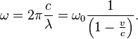 \omega = 2\pi\frac{c}{\lambda} = \omega_0 \frac {1}{\left(1 - \frac{v}{c}\right)}.