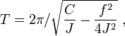  T = 2\pi/\sqrt{\frac{C}{J} -\frac{f^2}{4J^2}} \ ,