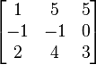 \begin{bmatrix}
 1 &  5 & 5\\
 -1 &  -1 &  0\\
 2 & 4 &  3\\
\end{bmatrix}