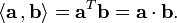 
   \langle \mathbf{a}\, , \mathbf{b} \rangle  = \mathbf{a}^T \mathbf{b} = \mathbf{a} \cdot \mathbf{b}.
