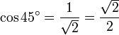 cos {45^circ} = frac{1}{sqrt{2}} = frac{sqrt{2}}{2}