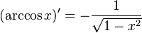  (\arccos x)' = -{1 \over \sqrt{1 - x^2}} \,
