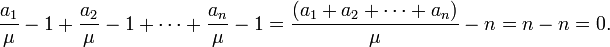 \frac{a_1}{\mu} - 1 + \frac{a_2}{\mu} - 1 + \cdots + \frac{a_n}{\mu} - 1 = \frac{(a_1 + a_2 + \cdots + a_n)}{\mu} - n = n - n = 0.