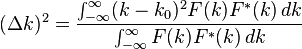 (\Delta k)^ 2 = \frac {
\int_ {
\infty}
^ {
\infty}
(k-k_0)^ 2 F (k) F^ {
÷}
(k) '\' 