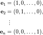 
\begin{align}
\mathbf{e}_1 & = (1, 0, \ldots, 0), \\
\mathbf{e}_2 & = (0, 1, \ldots, 0), \\
& {}\,\,\, \vdots \\
\mathbf{e}_n & = (0, 0, \ldots, 1).
\end{align}
