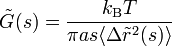 \tilde {
G}
(s) \frac {
k_ {
\matrm {
B}
}
T}
{
\pi s \langle\Delta \tilde {
r}
^ {
2}
(s) \rangle}