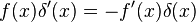 f(x)\delta'(x)=-f'(x)\delta(x)\,\!