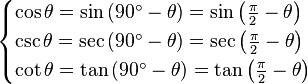 \begin{cases}
\cos \theta = \sin \left(90^\circ - \theta \right) = \sin \left(\frac{\pi}{2} - \theta \right)\\ 
\csc \theta = \sec \left(90^\circ - \theta \right) = \sec \left(\frac{\pi}{2} - \theta \right)\\
\cot \theta = \tan \left(90^\circ - \theta \right) = \tan \left(\frac{\pi}{2} - \theta \right)
\end{cases}