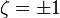 .zeta = .pm 1