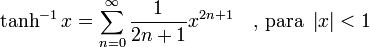 \tanh^{-1} x = \sum^{\infin}_{n=0} \frac{1}{2n+1} x^{2n+1}\quad\mbox{, para } \left| x \right| < 1