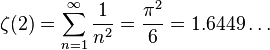 \zeta (2) = \sum^{\infin}_{n=1} { 1 \over {n^2}} = { \pi^2 \over 6 } = 1.6449\dots