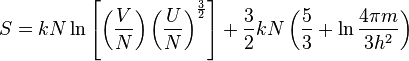 
S = k N \ln
\left+
{\frac 32}kN\left( {\frac 53}+ \ln\frac{4\pi m}{3h^2}\right)
