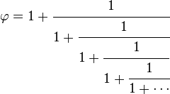 \varphi = 1+ \cfrac 1{1 + \cfrac 1{1 + \cfrac 1 {1 + \cfrac 1{1 + \cdots}}}}