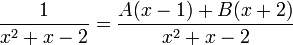 \frac{1}{x^2 + x -2}=\frac{A(x-1) + B(x+2)}{x^2 + x -2}