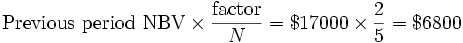 \mbox{Previous period NBV} \times {\mbox{factor} \over N} = \$17000 \times {2 \over 5} = \$6800