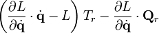 
\left(\frac{\partial L}{\partial \dot{\mathbf{q}}} \cdot \dot{\mathbf{q}} - L \right) T_{r} - \frac{\partial L}{\partial \dot{\mathbf{q}}} \cdot \mathbf{Q}_{r}
