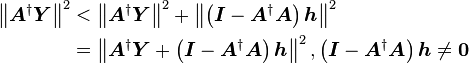 \begin{align}
\left \| \boldsymbol{A}^\dagger\boldsymbol{Y}\right \|^{2} & < \left \| \boldsymbol{A}^\dagger\boldsymbol{Y} \right \|^{2}+ \left \| \left(\boldsymbol{I}-\boldsymbol{A}^\dagger \boldsymbol{A} \right) \boldsymbol{h} \right \|^{2} \\
& = \left \| \boldsymbol{A}^\dagger\boldsymbol{Y} + \left(\boldsymbol{I}-\boldsymbol{A}^\dagger \boldsymbol{A} \right) \boldsymbol{h} \right \|^{2},\left(\boldsymbol{I}-\boldsymbol{A}^\dagger \boldsymbol{A} \right) \boldsymbol{h}\neq\boldsymbol{0} \\
\end{align}  