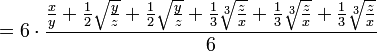 = 6 \cdot \frac{ \frac{x}{y} + \frac{1}{2} \sqrt{\frac{y}{z}} + \frac{1}{2} \sqrt{\frac{y}{z}} + \frac{1}{3} \sqrt[3]{\frac{z}{x}} + \frac{1}{3} \sqrt[3]{\frac{z}{x}} + \frac{1}{3} \sqrt[3]{\frac{z}{x}} }{6}