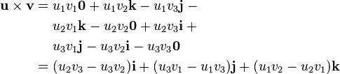 \begin{align}
 \mathbf{u}\times\mathbf{v} = {} &u_1v_1\mathbf{0} + u_1v_2\mathbf{k} - u_1v_3\mathbf{j} - {}\\
                                 &u_2v_1\mathbf{k} - u_2v_2\mathbf{0} + u_2v_3\mathbf{i} + {}\\
                                 &u_3v_1\mathbf{j} - u_3v_2\mathbf{i} - u_3v_3\mathbf{0} \\
                            = {} &(u_2v_3 - u_3v_2)\mathbf{i} + (u_3v_1 - u_1v_3)\mathbf{j} + (u_1v_2 - u_2v_1)\mathbf{k}\\
\end{align}