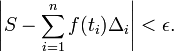 left| S - sum_{i=1}^{n} f(t_i)Delta_i ight| < epsilon.