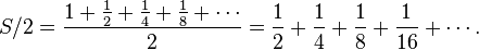 S/2 = \frac{1+ \frac{1}{2}+ \frac{1}{4}+ \frac{1}{8}+\cdots}{2} = \frac{1}{2}+ \frac{1}{4}+ \frac{1}{8}+ \frac{1}{16} +\cdots.