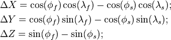 \begin{align} &\Delta{X}=\cos(\phi_f)\cos(\lambda_f) - \cos(\phi_s)\cos(\lambda_s);\\ &\Delta{Y}=\cos(\phi_f)\sin(\lambda_f) - \cos(\phi_s)\sin(\lambda_s);\\ &\Delta{Z}=\sin(\phi_f) - \sin(\phi_s);\\ \end{align}\,\!