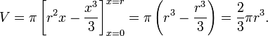 \!V = \pi \left[r^2x - \frac{x^3}{3} \right]_{x=0}^{x=r} = \pi \left(r^3 - \frac{r^3}{3} \right) = \frac{2}{3}\pi r^3.