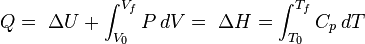 Q = \ \Delta U + \int_{V_0}^{V_f}P\,dV = \ 
\Delta H = \int_{T_0}^{T_f}C_p\,dT \,\!