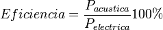 Eficiencia = \frac{{P_{acustica} }}{{P_{electrica} }}100\% 