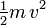 \tfrac{1}{2}m\,v^2