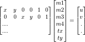 
\begin{bmatrix} x & y & 0 & 0 & 1 & 0 \\ 0 & 0 & x & y & 0 & 1 \\ ....\\ ....\end{bmatrix} \begin{bmatrix}m1 \\ m2 \\ m3 \\ m4 \\ tx \\ ty \end{bmatrix} = \begin{bmatrix} u \\ v  \\ . \\  . \end{bmatrix}
