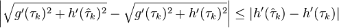 \left|\sqrt {g' (\tau_k) ^2 +h' (\hat\tau_k) ^2} - \sqrt {g' (\tau_k) ^2 +h' (\tau_k) ^2} \right|\le\left|h' (\hat\tau_k) - N' (\tau_k) \right|